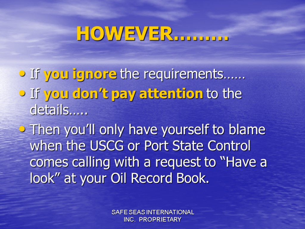 SAFE SEAS INTERNATIONAL INC. PROPRIETARY HOWEVER……… If you ignore the requirements…… If you don’t